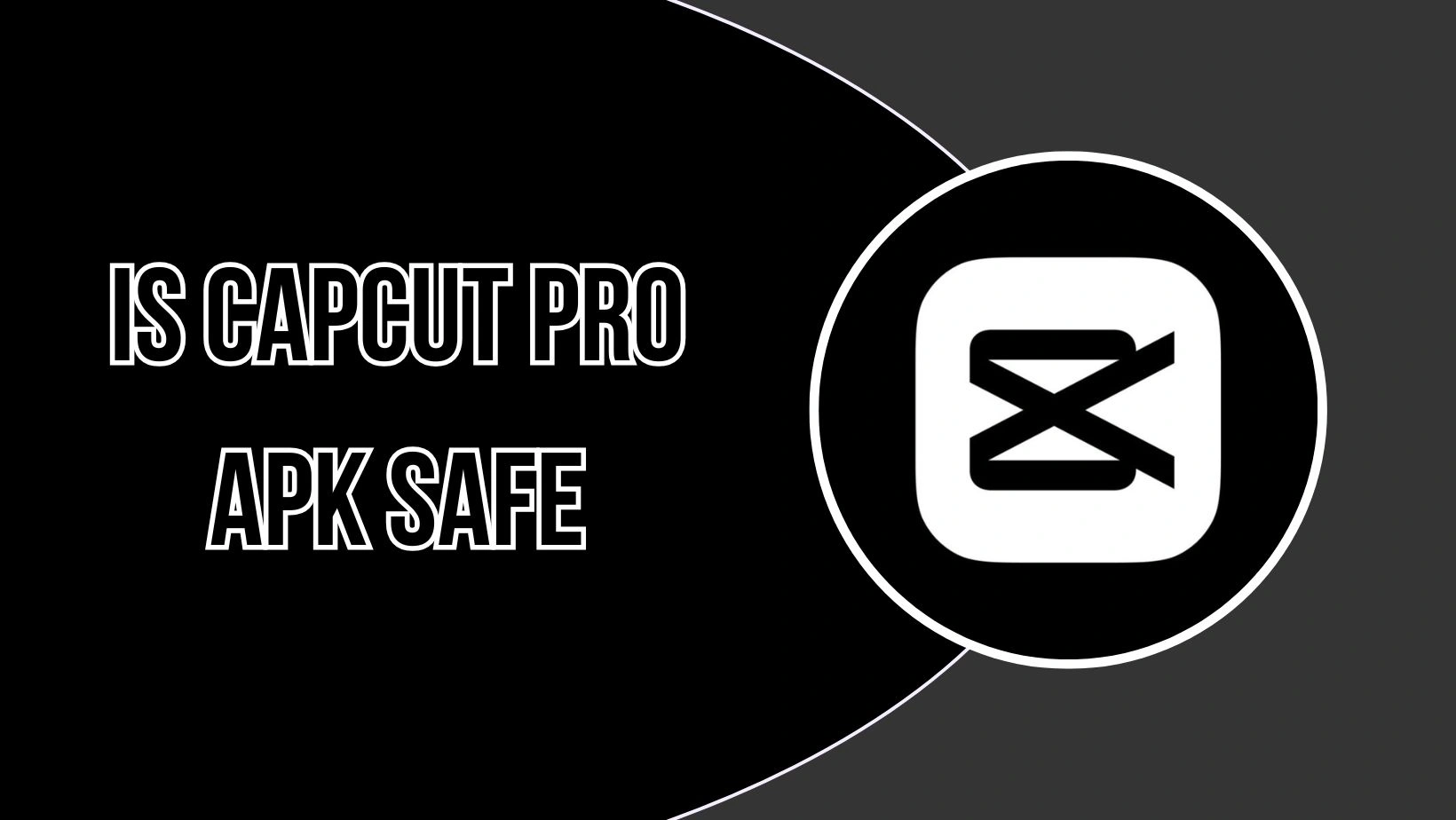 Is CapCut Pro APK Safe